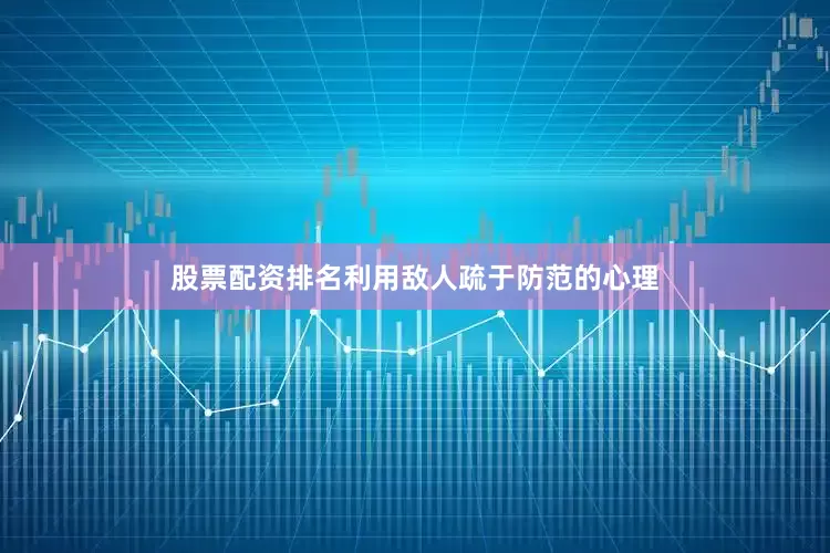 股票配资排名利用敌人疏于防范的心理