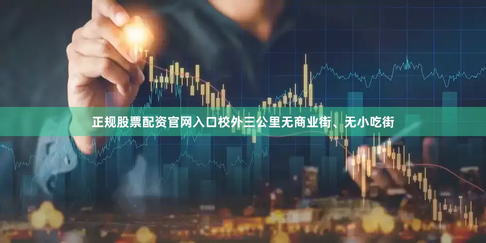 正规股票配资官网入口校外三公里无商业街、无小吃街