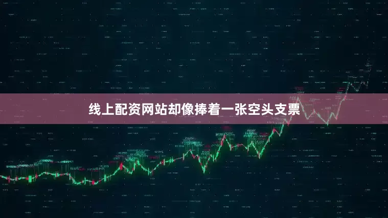 线上配资网站却像捧着一张空头支票