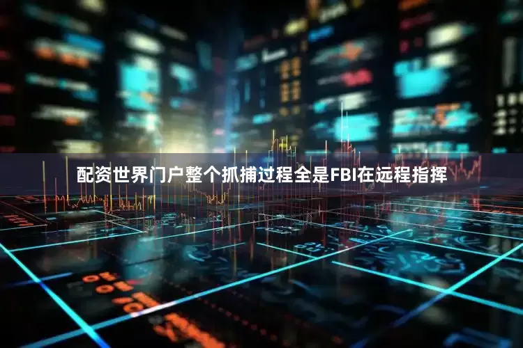 配资世界门户整个抓捕过程全是FBI在远程指挥