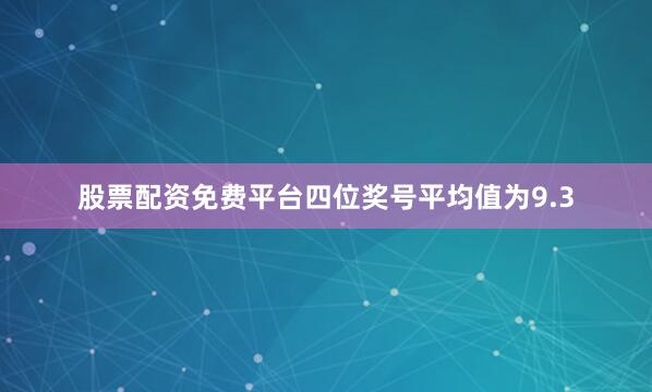 股票配资免费平台四位奖号平均值为9.3