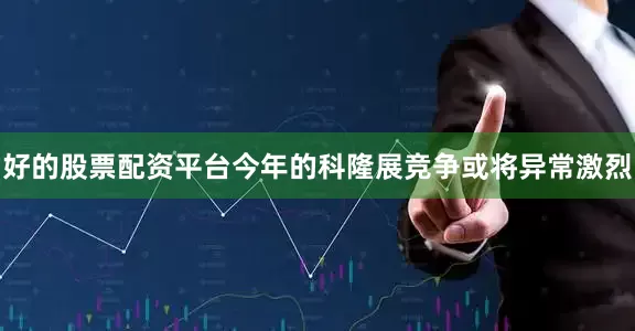 好的股票配资平台今年的科隆展竞争或将异常激烈